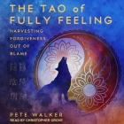 The Tao of Fully Feeling: Harvesting Forgiveness Out of Blame By Christopher Grove (Read by), Pete Walker Cover Image