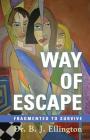 Way of Escape: Fragmented to Survive By B. J. Ellington Cover Image
