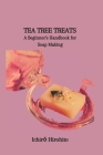 Tea Tree Treats: A Beginner's Handbook for Soap Making Cover Image