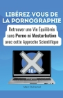 Libérez-vous de la pornographie retrouver une vie équilibrée sans porno ni masturbation avec cette approche scientifique Cover Image
