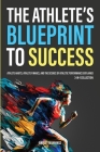 The Athlete's Blueprint to Success: Athlete Habits, Athlete Finance, and the Science of Athletic Performance Explained (3-in-1 Collection) By Hadley Mannings Cover Image