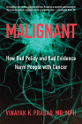 Malignant: How Bad Policy and Bad Evidence Harm People with Cancer By Vinayak K. Prasad Cover Image