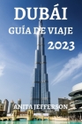 Dubái Guía de Viaje 2023: El Recurso Definitivo Para Planificar Un Viaje Perfecto a Dubái By John C. Ingersoll (Translator), Anita Jefferson Cover Image