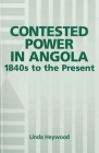 Contested Power in Angola, 1840s to the Present (Rochester Studies in African History and the Diaspora #6) By Linda Heywood Cover Image