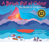 A Brush Full of Colour: The World of Ted Harrison By Margriet Ruurs, Katherine Gibson Cover Image