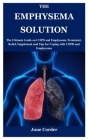 The Emphysema Solution: The Ultimate Guide on COPD and Emphysema Treatment, Relief, Supplement and Tips for Coping with COPD and Emphysema By June Corder Cover Image