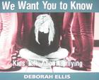 We Want You to Know: Kids Talk about Bullying By Deborah Ellis Cover Image