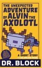 The Unexpected Adventure of Alvin the Axolotl: An Unofficial Short Story for Minecrafters By Block Cover Image