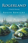 Rogerland: A Guide for Humanity By Roger Boniche Cover Image