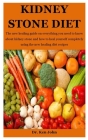 Kidney Stone Diet: The new healing guide on everything you need to know about kidney stone and how to heal yourself completely using the Cover Image
