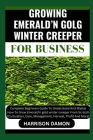 Growing Emerald'n Golg Winter Creeper for B Usiness: Complete Beginners Guide To Understand And Master How To Grow Emerald'n gold winter creeper From Cover Image