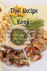 Thai Recipe Book: The Complete Guide to Cooking Easy, Modern Food. Thai Recipes to Enjoy in the Comfort of Your own Home, Including Begi Cover Image