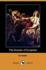 The Alcestis of Euripides (Dodo Press) By Euripides, Gilbert Murray (Translator) Cover Image