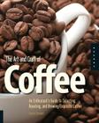 The Art and Craft of Coffee: An Enthusiast's Guide to Selecting, Roasting, and Brewing Exquisite Coffee By Kevin Sinnott Cover Image