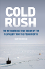 Cold Rush: The Astonishing True Story of the New Quest for the Polar North Cover Image