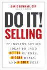 Do It! Selling: 77 Instant-Action Ideas to Land Better Clients, Bigger Deals, and Higher Fees By David Newman Cover Image