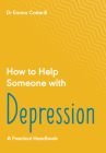 How to Help Someone with Depression: A Practical Handbook By Emma Cotterill Cover Image