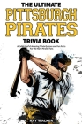 The Ultimate Pittsburgh Pirates Trivia Book: A Collection of Amazing Trivia Quizzes and Fun Facts for Die-Hard Pirates Fans! By Ray Walker Cover Image