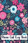 Phone Call Log Book: Cute Floral Phone Call Log Book, Great Accessories & Gift Idea for Floral lover, Track Phone Calls Messages with This By Novelty Print House Cover Image