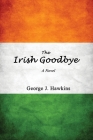 The Irish Goodbye By George J. Hawkins Cover Image