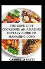 The COPD Diet Cookbook: An Amazing Dietary Guide To Managing COPD Cover Image