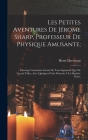 Les Petites Aventures De Jérome Sharp, Professeur De Physique Amusante;: Ouvrage Contenant Autant De Tour Ingénieux Que De Leçons Utiles, Avec Quelque By Henri Decremps Cover Image
