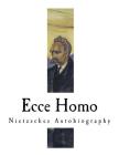Ecce Homo: Nietzsches Autobiography (Friedrich Nietzsche) By Anthony M. Ludovici (Translator), Friedrich Wilhelm Nietzsche Cover Image