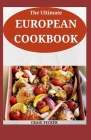 The Ultimate European Cookbook: 120+ Recipes For Classic French And Spanish Dishes Cover Image