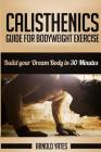 Calisthenics: Complete Guide for Bodyweight Exercise, Build Your Dream Body in 30 Minutes: Bodyweight exercise, Street workout, Body Cover Image