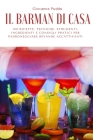 Il Barman Di Casa: 100 ricette, tecniche, strumenti, ingredienti e consigli pratici per padroneggiare bevande accattivanti By Giovanna Puddu Cover Image