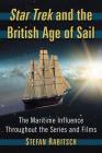 Star Trek and the British Age of Sail: The Maritime Influence Throughout the Series and Films Cover Image