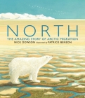 North: The Amazing Story of Arctic Migration By Nick Dowson, Patrick Benson (Illustrator) Cover Image
