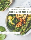 Oh! 1001 Homemade Healthy Main Dish Recipes: Happiness is When You Have a Homemade Healthy Main Dish Cookbook! By Maria Hall Cover Image