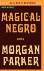 Magical Negro: Poems By Morgan Parker, Morgan Parker (Read by) Cover Image