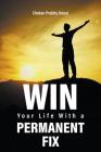 Win Your Life with a Permanent Fix By Chetan Prabhu Desai Cover Image