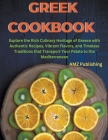Greek Cookbook: Explore the Rich Culinary Heritage of Greece with Authentic Recipes, Vibrant Flavors, and Timeless Traditions that Tra Cover Image