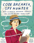 Code Breaker, Spy Hunter: How Elizebeth Friedman Changed the Course of Two World Wars By Laurie Wallmark, Brooke Smart (Illustrator) Cover Image