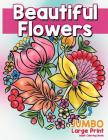 Beautiful Flowers: JUMBO Large Print Adult Coloring Book: Flowers & Large Print Easy Designs for Elderly People, Seniors, Kids and Adults By Made You Smile Press Cover Image