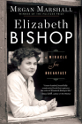 Elizabeth Bishop: A Miracle for Breakfast By Megan Marshall Cover Image