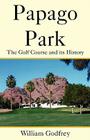 Papago Park: The Golf Course and Its History By William Godfrey Cover Image