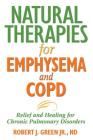 Natural Therapies for Emphysema and COPD: Relief and Healing for Chronic Pulmonary Disorders By Robert J. Green, Jr., ND, RRT Cover Image