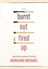 From Burnt Out to Fired Up: Reigniting Your Passion for Teaching By Morgane Michael Cover Image