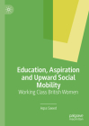 Education, Aspiration and Upward Social Mobility: Working Class British Women By Aqsa Saeed Cover Image