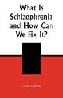What is Schizophrenia and How Can We Fix It? By Glenn D. Shean Cover Image