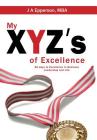 My XYZs of Excellence: 26 Days to Excellence in Business Leadership and Life By J. a. Epperson Mba Cover Image