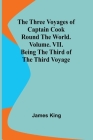 The Three Voyages of Captain Cook Round the World. Vol. VII. Being the Third of the Third Voyage Cover Image