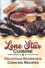 Lone Star Cuisine: Delicious Barbeque Cooking Recipes: Barbeque Recipes By Reta Lener Cover Image