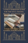 A Daily Ramadan Guide for the Soul: FASTING, PRAYER, AND REFLECTION: A 30-Day Devotional for Spiritual Connection, Gratitude, and Renewal Cover Image