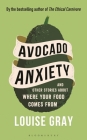 Avocado Anxiety and Other Food Stories: and Other Stories About Where Your Food Comes From Cover Image