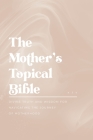 The Mother's Topical Bible: Divine Truth and Wisdom for Navigating the Journey of Motherhood By Mike Murdock (Compiled by) Cover Image